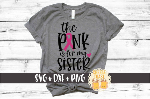 The Pink Is For My Sister - Breast Cancer Awareness SVG PNG DXF Cut Files SVG Cheese Toast Digitals 
