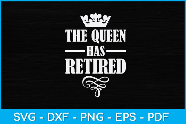 The Queen Has Retired Svg Design SVG artprintfile 