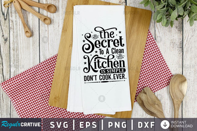 The secret to a clean kitchen is simple don't cook SVG SVG Regulrcrative 