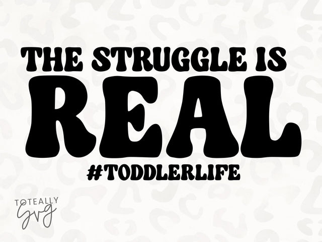 The Struggle is Real SVG | Toddler Life SVG | Kids Quote SVG | PNG | DXF SVG Toteally SVG 