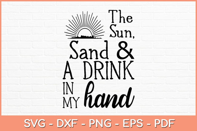 The Sun Sand & Drink In My Hand svg Design SVG artprintfile 