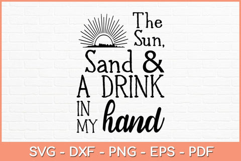 The Sun Sand & Drink In My Hand svg Design SVG artprintfile 
