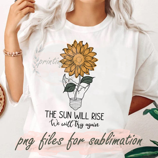 The Sun Will Rise and We Will Try Again Png, Motivational Png, Try Again sublimation PNG, Sunflower Sublimation Designs, Mental Health Awareness Png Sublimation PrintingLife 