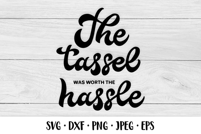 The tassel was worth the hassle. Funny graduation quote SVG SVG LaBelezoka 