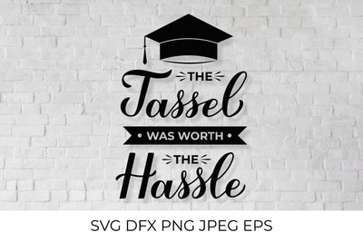 The tassel was worth the hassle. Graduation quote SVG LaBelezoka 