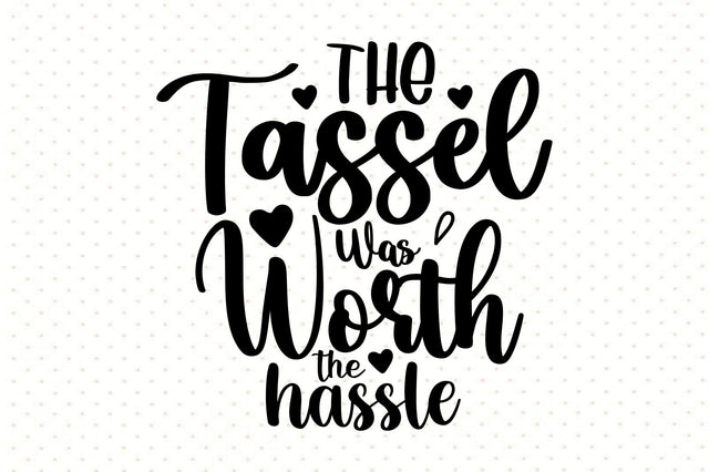 The Tassel Was Worth the Hassle svg SVG orpitasn 