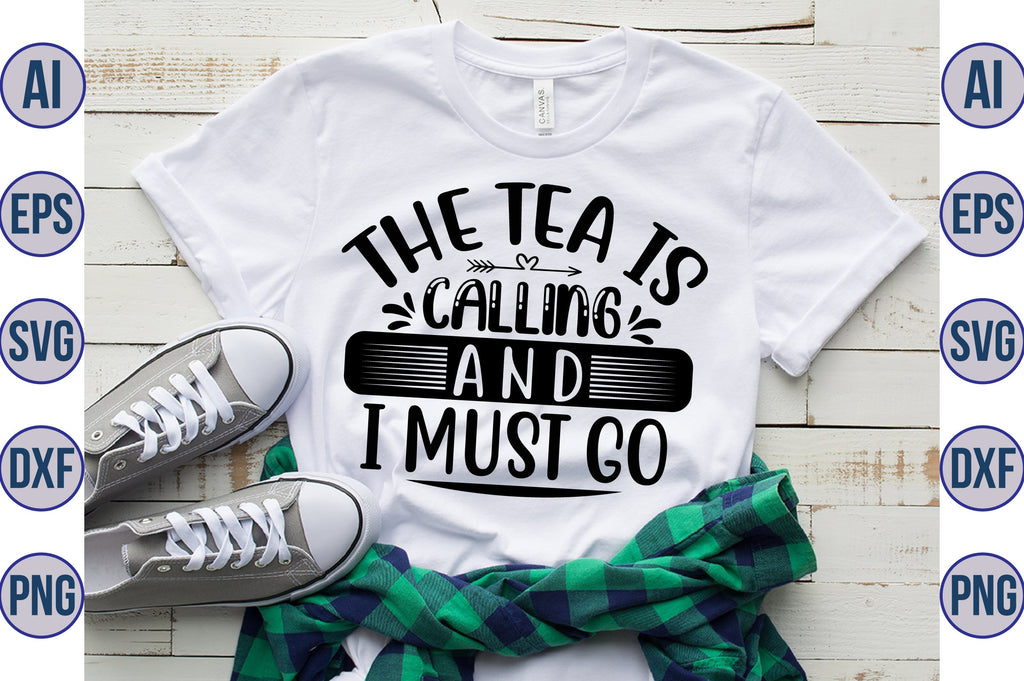 The Tea Is Calling And I Must Go svg - So Fontsy
