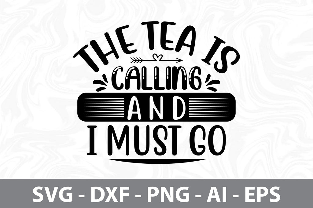 The Tea Is Calling And I Must Go svg - So Fontsy