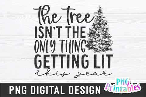 The Tree Isn't the Only Thing Getting Lit png - Christmas Sublimation - png Print File For Sublimation Or Print - Distressed - Download Sublimation Svg Cuttables 