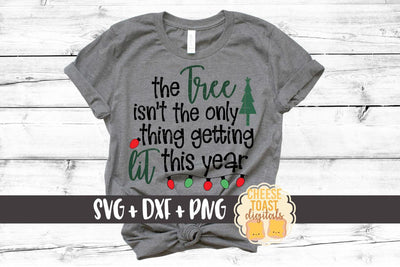 The Tree Isn't The Only Thing Getting Lit This Year - Christmas SVG Files SVG Cheese Toast Digitals 
