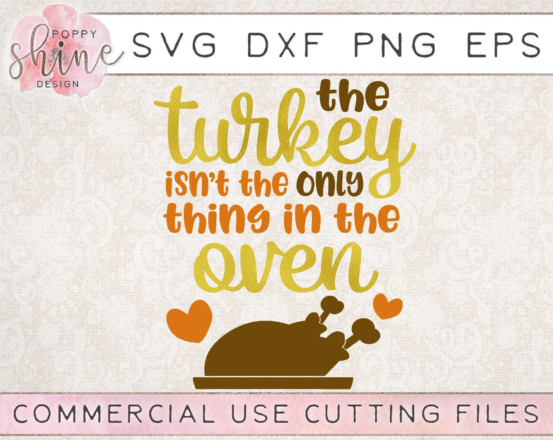 The Turkey Isn't The Only Thing In The Oven SVG Poppy Shine Design 