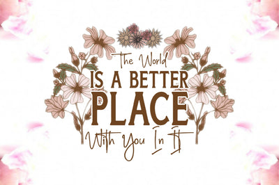 The World Is A Better Place With You In It Sublimation Sublimation Jagonath Roy 