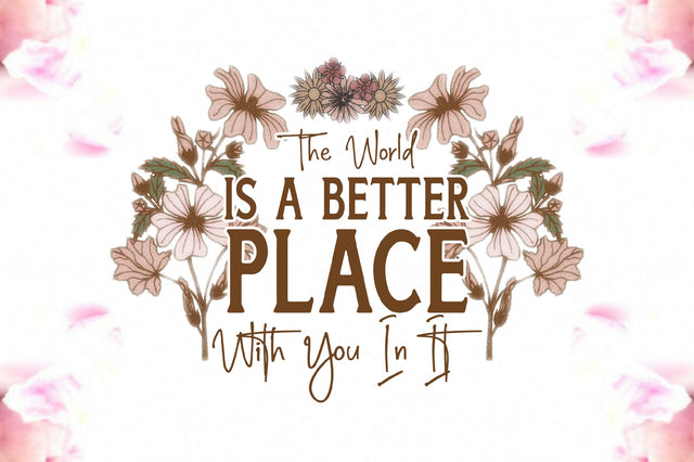 The World Is A Better Place With You In It Sublimation Sublimation Jagonath Roy 