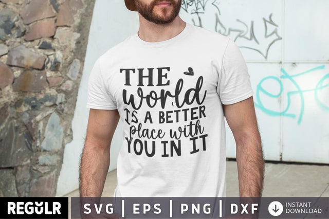 The world is a better place with you in it SVG SVG Regulrcrative 