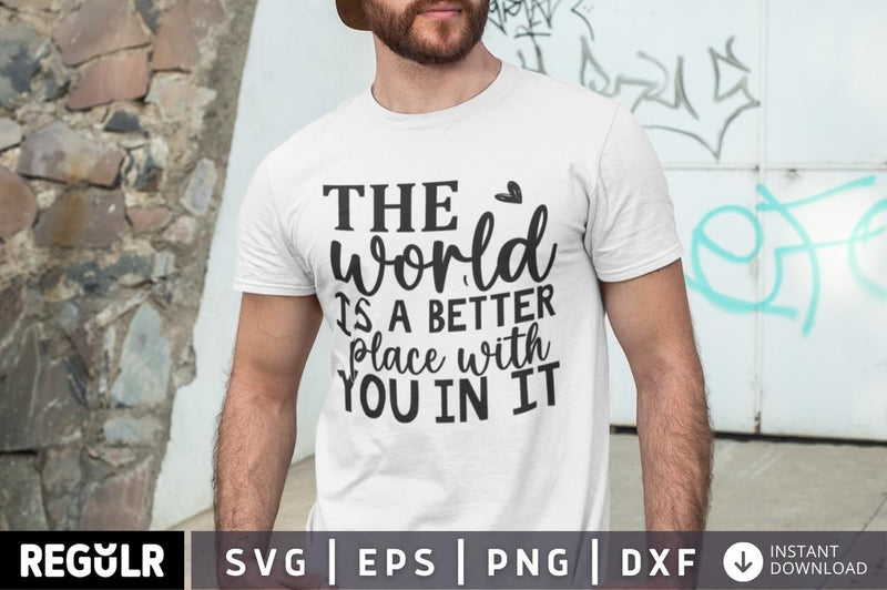 The world is a better place with you in it SVG SVG Regulrcrative 