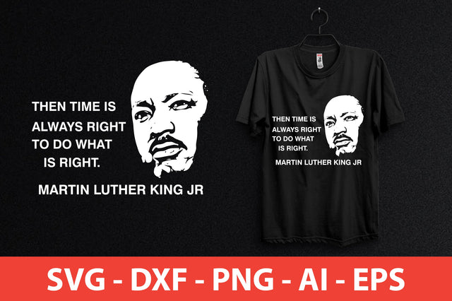Then Time Is Always Right To Do What Is Right. Martin Luther King Jr shirt SVG shah alam 