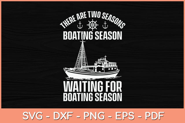 There Are Two Seasons Boating Season Waiting For Boating Season Svg Cutting File SVG Helal 