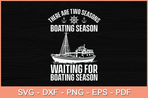There Are Two Seasons Boating Season Waiting For Boating Season Svg Cutting File SVG Helal 