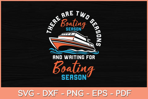 There Are Two Seasons Boating Season Waiting For Boating Svg Cutting File SVG Helal 