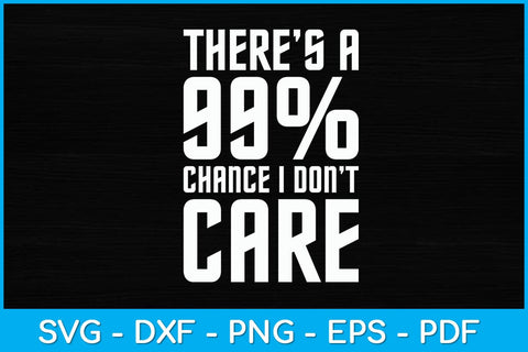 There Is A 99% Chance I Don't Care Svg Design SVG artprintfile 