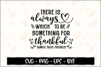 There is always something for which to be thankful family. faith. friends SVG SVG Shetara Begum 