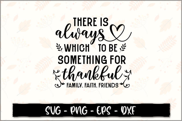 There is always something for which to be thankful family. faith. friends SVG SVG Shetara Begum 
