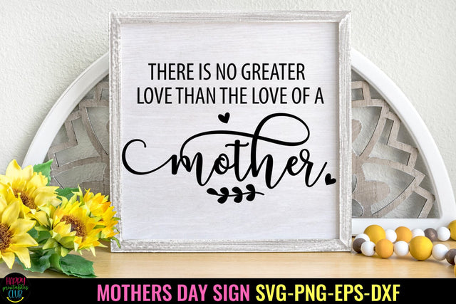 There Is No Greater Love I Mother's Day Sign SVG I Mom SVG Sublimation Happy Printables Club 