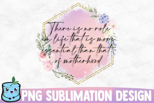 There Is No Role In Life That Is More Essential Than That Of Motherhood Sublimation MintyMarshmallows 