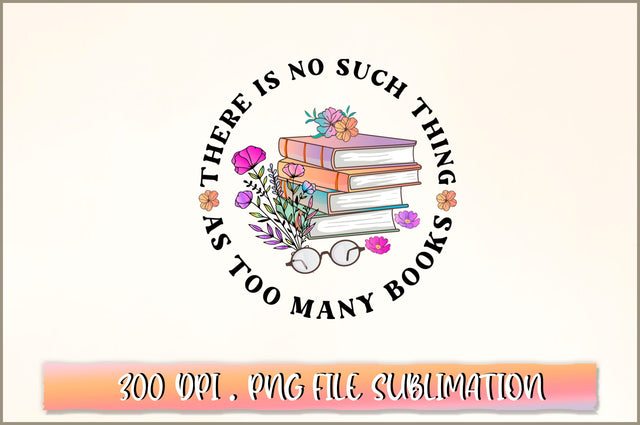 There is no such thing as too many books Sublimation SVG Shetara Begum 