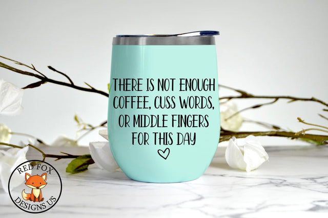 There Is Not Enough Coffee Cuss Words or Middle Fingers For This Day | SVG PNG DXF SVG RedFoxDesignsUS 
