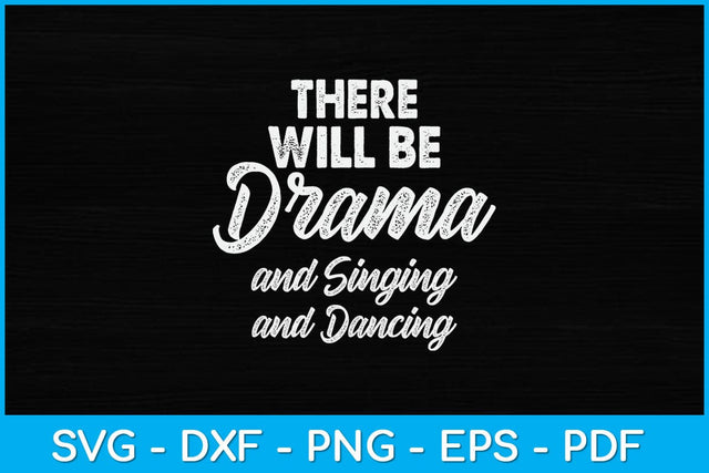 There Will Be Drama And Singing And Dancing Svg Design SVG artprintfile 