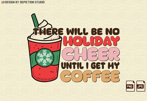 There Will Be No Holiday Cheer Until I Get My Coffee Sublimation, Holiday Cheer Sublimation, Christmas Coffee PNG Shirt, Christmas Transparent Background Shirt Print Template Sublimation Depiction Studio 