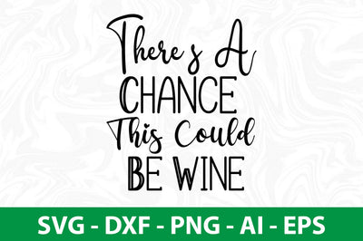 Theres A Chance This Could Be Wine svg SVG nirmal108roy 