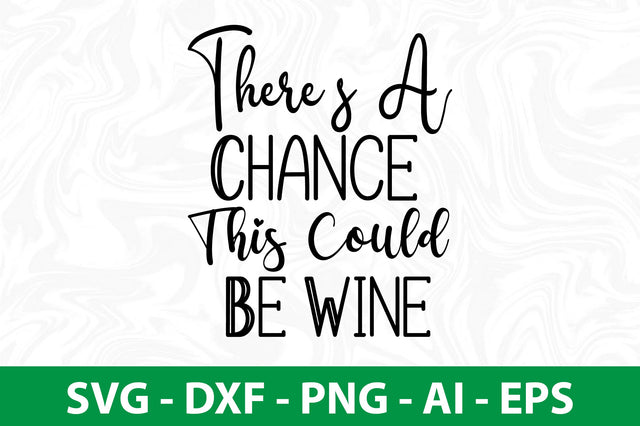 Theres A Chance This Could Be Wine svg SVG nirmal108roy 