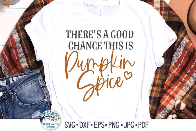 There's A Good Chance This Is Pumpkin Spice SVG SVG Wispy Willow Designs 