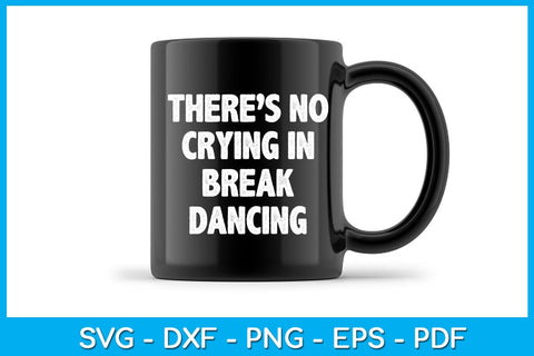 There’s No Crying In Break Dancing SVG PNG PDF Cut File SVG Creativedesigntee 