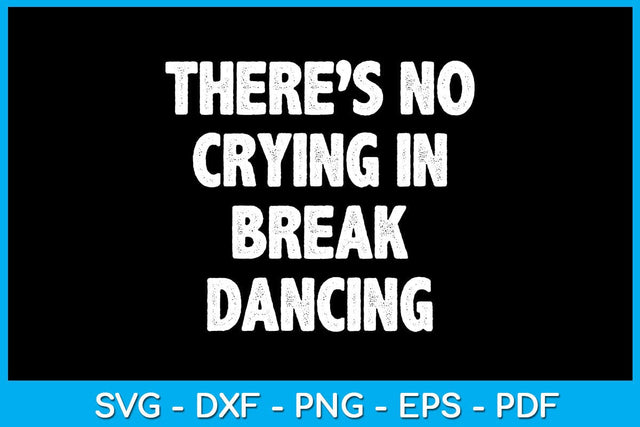 There’s No Crying In Break Dancing SVG PNG PDF Cut File SVG Creativedesigntee 