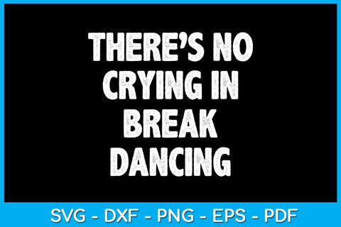 There’s No Crying In Break Dancing SVG PNG PDF Cut File SVG Creativedesigntee 