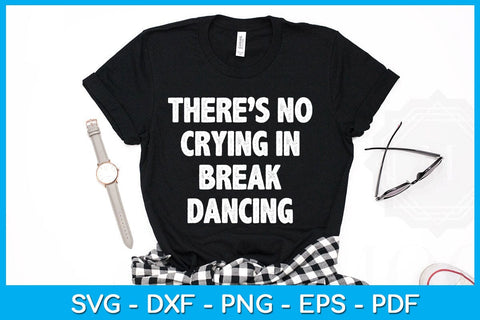 There’s No Crying In Break Dancing SVG PNG PDF Cut File SVG Creativedesigntee 