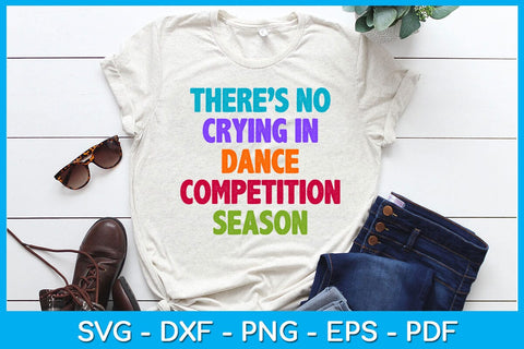 There’s No Crying In Dance Competition Season SVG PNG PDF Cut File SVG Creativedesigntee 