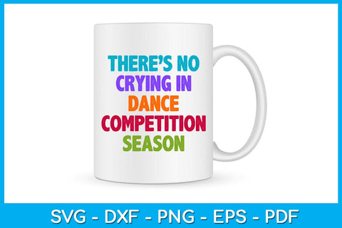 There’s No Crying In Dance Competition Season SVG PNG PDF Cut File SVG Creativedesigntee 