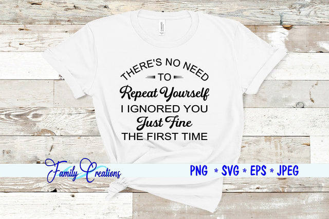 There's No Need To Repeat Yourself I Ignored You Just Fine The First Time SVG Family Creations 