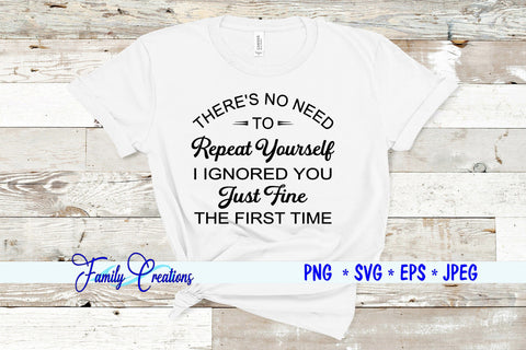 There's No Need To Repeat Yourself I Ignored You Just Fine The First Time SVG Family Creations 
