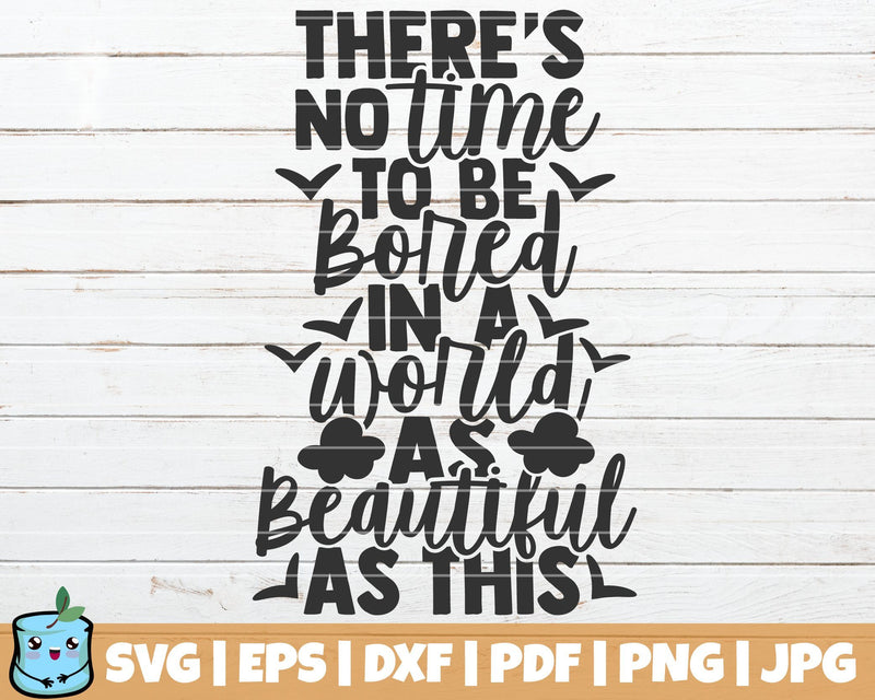 There's No Time To Be Bored In A World As Beautiful As This SVG MintyMarshmallows 