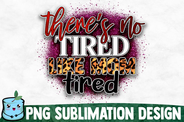 There's No Tired Like Mom Tired Sublimation Design Sublimation MintyMarshmallows 