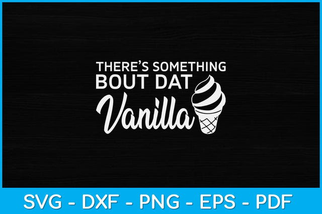There’s Something Bout Dat Vanilla National Ice Cream Day Svg Design SVG artprintfile 