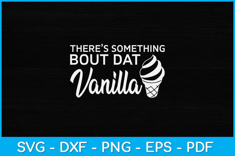 There’s Something Bout Dat Vanilla National Ice Cream Day Svg Design SVG artprintfile 