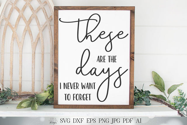 These Are The Days I Never Want To Forget SVG | Farmhouse SVG | Rustic SVG | dxf and more | Printable SVG Diva Watts Designs 