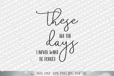 These Are The Days I Never Want To Forget SVG | Farmhouse SVG | Rustic SVG | dxf and more | Printable SVG Diva Watts Designs 