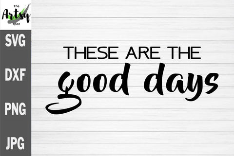 These are the good days svg, Positive shirt saying SVG The Artsy Spot 